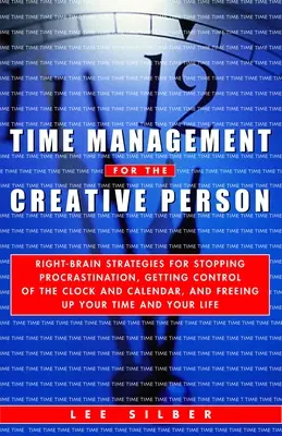Time management pro kreativní osobnosti: Jak zastavit prokrastinaci, získat kontrolu nad hodinami a kalendářem a uvolnit se pro kreativní práci: Strategie pro pravý mozek, jak zastavit prokrastinaci a získat kontrolu nad hodinami a kalendářem - Time Management for the Creative Person: Right-Brain Strategies for Stopping Procrastination, Getting Control of the Clock and Calendar, and Freeing U