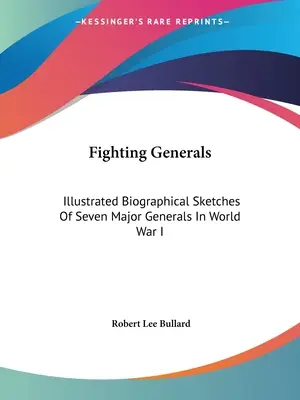 Bojující generálové: Ilustrované životopisy sedmi hlavních generálů první světové války - Fighting Generals: Illustrated Biographical Sketches Of Seven Major Generals In World War I