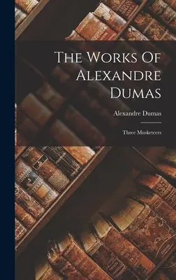 Díla Alexandra Dumase: Tři mušketýři - The Works Of Alexandre Dumas: Three Musketeers