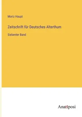 Journal of German Antiquity: sedmý svazek - Zeitschrift fr Deutsches Alterthum: Siebenter Band
