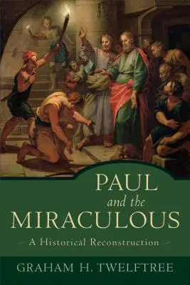 Pavel a zázraky: Historická rekonstrukce: Zázraky a zázraky v křesťanství - Paul and the Miraculous: A Historical Reconstruction