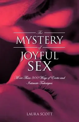 Tajemství radostného sexu: Více než 300 způsobů erotických a intimních technik - The Mystery of Joyful Sex: More Than 300 Ways of Erotic and Intimate Techniques