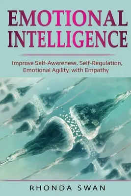 Emoční inteligence: Empatie: Zlepšete sebeuvědomění, seberegulaci, emoční obratnost, s Empathy: Improve Self-Awareness, Self-Regulation, Emo - Emotional Intelligence: Improve Self-Awareness, Self-Regulation, Emotional Agility, with Empathy: Improve Self-Awareness, Self-Regulation, Emo