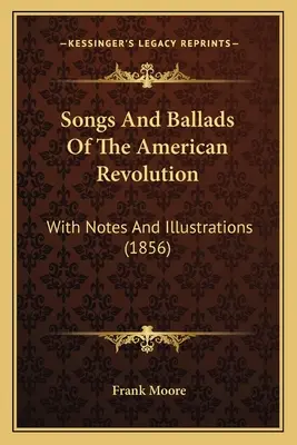 Písně a balady americké revoluce: S poznámkami a ilustracemi (1856) - Songs And Ballads Of The American Revolution: With Notes And Illustrations (1856)