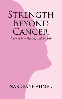 Síla za hranicemi rakoviny: Cesta k uzdravení a znovuzrození Cesta k uzdravení a znovuzrození - Strength Beyond Cancer: Journey into Healing and Rebirth