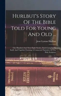 Hurlbutův příběh Bible vyprávěný pro mladé i starší ...: Příběhy: sto šedesát osm příběhů, každý úplný sám o sobě a dohromady tvořící souvislý celek. - Hurlbut's Story Of The Bible Told For Young And Old ...: One Hundred And Sixty-eight Stories, Each Complete In Itself, And Together Forming A Connecte