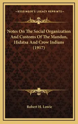 Poznámky ke společenské organizaci a zvykům indiánů kmene Mandan, Hidatsa a Crow (1917) - Notes On The Social Organization And Customs Of The Mandan, Hidatsa And Crow Indians (1917)