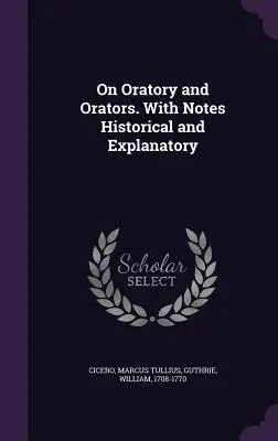 O řečnictví a řečnících. S poznámkami historickými a vysvětlujícími - On Oratory and Orators. With Notes Historical and Explanatory