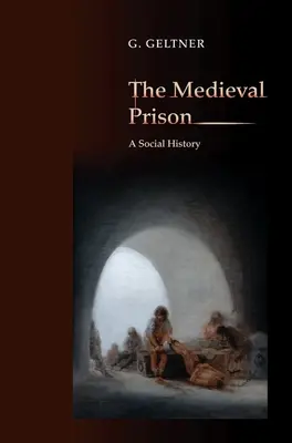 Středověké vězení: sociální dějiny - The Medieval Prison: A Social History