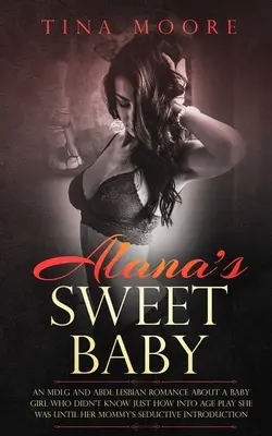Alana's Sweet Baby: Sladké děvčátko: MDLG a ABDL lesbická romance o holčičce, která nevěděla, jak moc se jí líbí hra s věkem, dokud se její maminka neozvala. - Alana's Sweet Baby: An MDLG and ABDL lesbian romance about a baby girl who didn't know just how into age play she was until her Mommy's se