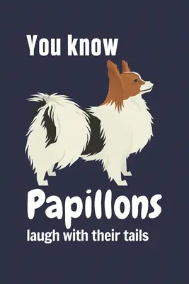 Víte, že papilloni se smějí ocasem: Víte, že papilloni se smějí ocasem? Pro fanoušky papillonských psů - You know Papillons laugh with their tails: For Papillon Dog Fans