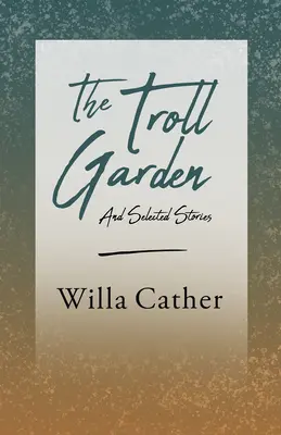 Zahrada trollů a vybrané povídky; s úryvkem od H. L. Menckena - The Troll Garden and Selected Stories;With an Excerpt by H. L. Mencken