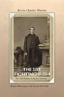 The 1st Fighting Irish: The 35th Indiana Volunteer Infantry: Válka za Unii: 1. americká pěchotní jednotka - The 1st Fighting Irish: The 35th Indiana Volunteer Infantry: Hoosier Hibernians in the War for the Union