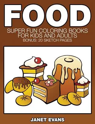 Jídlo: Super zábavné omalovánky pro děti a dospělé (bonus: 20 náčrtků) - Food: Super Fun Coloring Books for Kids and Adults (Bonus: 20 Sketch Pages)