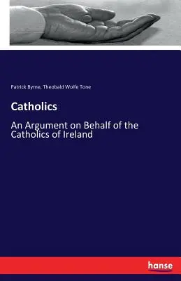 Katolíci: An Argument on the Behalf of Catholics of Ireland (Argument ve prospěch irských katolíků) - Catholics: An Argument on Behalf of the Catholics of Ireland