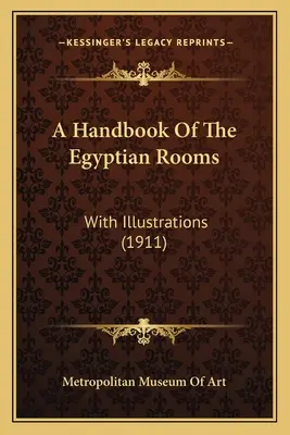 Příručka egyptských pokojů: S ilustracemi (1911) - A Handbook Of The Egyptian Rooms: With Illustrations (1911)