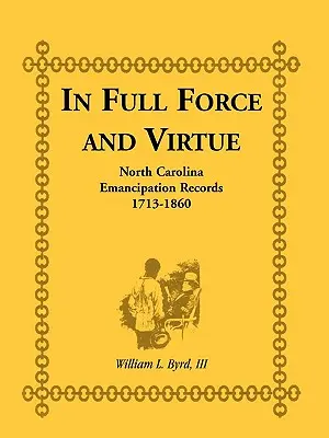In Full Force and Virtue: North Carolina Emancipation Records, 1713-1860 (V plné síle a ctnosti: záznamy o emancipaci v Severní Karolíně, 1713-1860) - In Full Force and Virtue: North Carolina Emancipation Records, 1713-1860