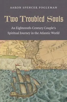 Dvě ztrápené duše: Duchovní cesta páru z osmnáctého století v atlantickém světě - Two Troubled Souls: An Eighteenth-Century Couple's Spiritual Journey in the Atlantic World