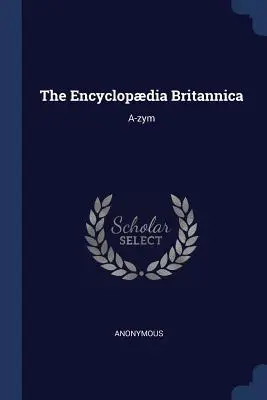 Encyclopdia Britannica: A-zym - The Encyclopdia Britannica: A-zym