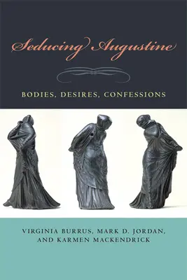 Svádění Augustina: Těla, touhy, vyznání - Seducing Augustine: Bodies, Desires, Confessions