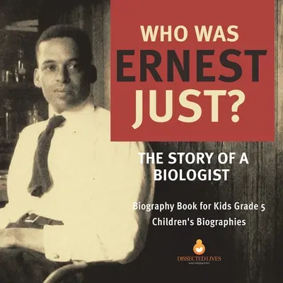 Kdo byl Ernest Just? Příběh biologa Životopisná kniha pro děti 5. třída Dětské životopisy - Who Was Ernest Just? The Story of a Biologist Biography Book for Kids Grade 5 Children's Biographies