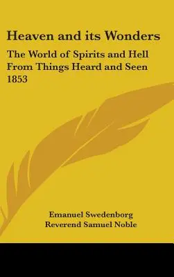 Nebe a jeho zázraky: Sborník: Svět duchů a peklo z věcí slyšených a viděných 1853 - Heaven and its Wonders: The World of Spirits and Hell From Things Heard and Seen 1853