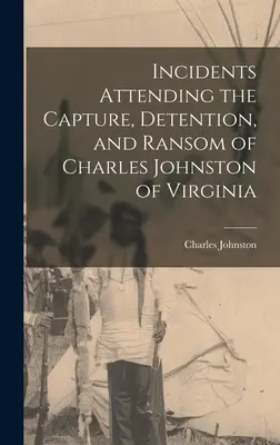 Příhody spojené se zajetím, zadržením a vykoupením Charlese Johnstona z Virginie - Incidents Attending the Capture, Detention, and Ransom of Charles Johnston of Virginia