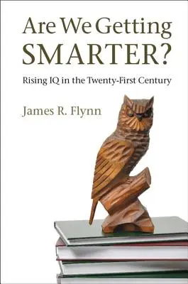 Jsme stále chytřejší? Zvyšování IQ v jednadvacátém století: Jak se stáváme chytřejšími? - Are We Getting Smarter?: Rising IQ in the Twenty-First Century