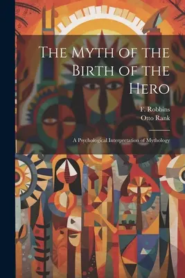 Mýtus o zrození hrdiny: psychologický výklad mytologie - The Myth of the Birth of the Hero: A Psychological Interpretation of Mythology