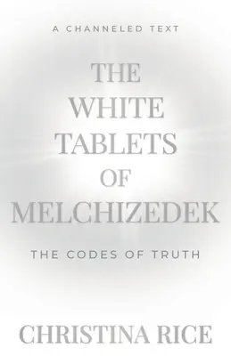 Bílé desky Melchizedechovy: Tabulky Melchechidese: Kodexy pravdy - The White Tablets of Melchizedek: The Codes of Truth