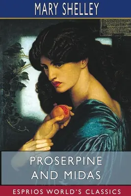 Proserpine and Midas (Esprios Classics): Dvě nepublikovaná mytologická dramata s úvodem A. KOSZULA (Esprios). - Proserpine and Midas (Esprios Classics): Two unpublished Mythological Dramas, Edited with Introduction by A. KOSZUL