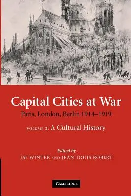 Hlavní města ve válce: 2. díl, kulturní dějiny: Paříž, Londýn, Berlín 1914-1919 - Capital Cities at War: Volume 2, a Cultural History: Paris, London, Berlin 1914-1919