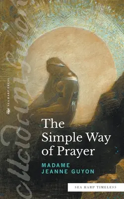 Prostá cesta modlitby (série Nadčasová mořská harfa): Metoda sjednocení s Kristem - The Simple Way of Prayer (Sea Harp Timeless series): A Method of Union with Christ