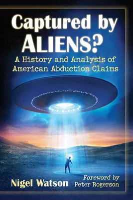 V zajetí cizinců? A History and Analysis of American Abduction Claims (Historie a analýza amerických žalob o únosy) - Captured by Aliens?: A History and Analysis of American Abduction Claims