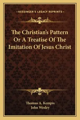 Vzor křesťana aneb pojednání o napodobování Ježíše Krista (The Christian's Pattern or A Treatise Of the Imitation of Jesus Christ) - The Christian's Pattern Or A Treatise Of The Imitation Of Jesus Christ