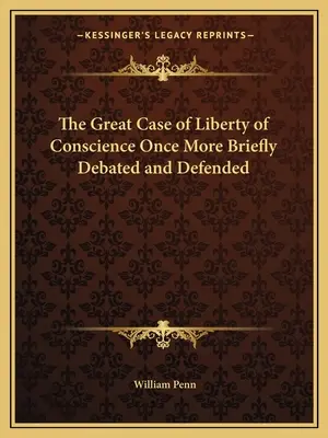 Velký případ svobody svědomí ještě jednou stručně projednán a obhájen - The Great Case of Liberty of Conscience Once More Briefly Debated and Defended