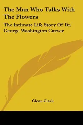 Muž, který hovoří s květinami: George Washingtona Carvera: Intimní životní příběh Dr. George Washingtona Carvera - The Man Who Talks With The Flowers: The Intimate Life Story Of Dr. George Washington Carver