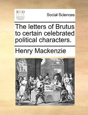 Brutovy dopisy některým slavným politickým postavám. - The Letters of Brutus to Certain Celebrated Political Characters.