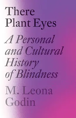 Tam rostou oči: Osobní a kulturní dějiny slepoty - There Plant Eyes: A Personal and Cultural History of Blindness