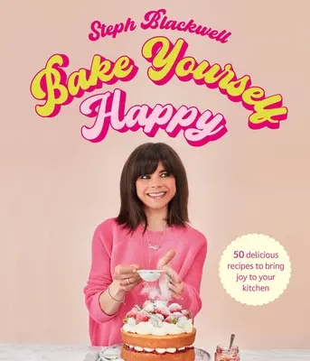 Upečte si štěstí: Recepty na chutné pečivo s kapkou radosti. - Bake Yourself Happy: Recipes for Delicious Bakes with a Dollop of Joy