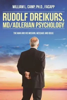 Rudolf Dreikurs, M.D.-Adlerovská psychologie: D.Dreirkser, Ph.D.: Člověk a jeho poslání, poselství a myšlenky - Rudolf Dreikurs, M.D.-Adlerian Psychology: The Man and His Mission, Message and Ideas