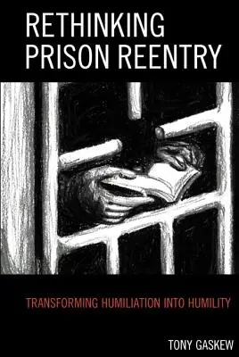 Přehodnocení návratu do vězení: Proměna ponížení v pokoru - Rethinking Prison Reentry: Transforming Humiliation Into Humility