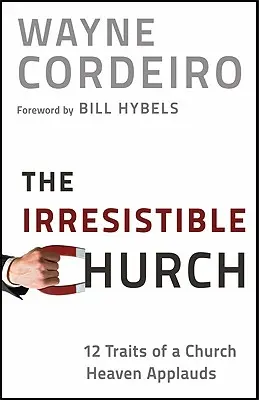 Neodolatelná církev: Neodolatelná církev: 12 rysů církve, které nebe tleská. - The Irresistible Church: 12 Traits of a Church Heaven Applauds