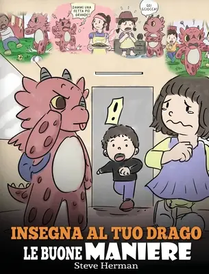 Naučte svého draka slušnému chování: (Teach Your Dragon Manners) Roztomilý příběh pro děti, který je naučí slušnému chování, respektu. - Insegna al tuo drago le buone maniere: (Teach Your Dragon Manners) Una simpatica storia per bambini, per insegnare loro le buone maniere, il rispetto