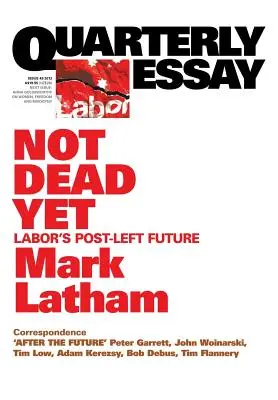 Čtvrtletní esej 49 Ještě nejsme mrtví: Postlevicová budoucnost labouristů - Quarterly Essay 49 Not Dead Yet: Labor's Post-Left Future