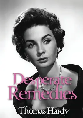 Zoufalé prostředky: román Thomase Hardyho - Desperate Remedies: a novel by Thomas Hardy