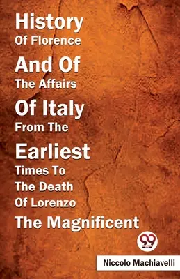 Dějiny Florencie a italských záležitostí od nejstarších dob do smrti Lorenza Nádherného - History Of Florence And Of The Affairs Of Italy From The Earliest Times To The Death Of Lorenzo The Magnificent