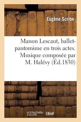 Manon Lescaut, baletní fantomima o třech dějstvích. Musique Compose Par M. Halvy - Manon Lescaut, Ballet-Pantomime En Trois Actes. Musique Compose Par M. Halvy