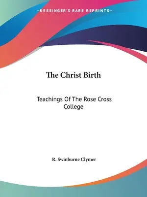 Zrození Krista: Učení Kolegia Růžového kříže - The Christ Birth: Teachings Of The Rose Cross College
