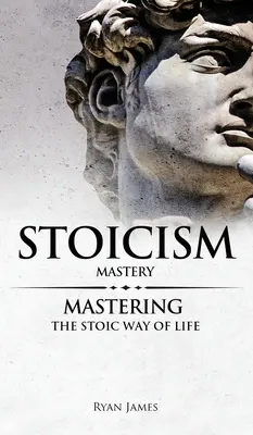 Stoicismus: (Série Stoicismus) (svazek 2) - Stoicism: Mastery - Mastering The Stoic Way of Life (Stoicism Series) (Volume 2)